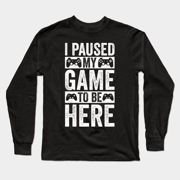 I Paused My Game To Be Here, Funny Retro Vintage Video Gamer Long Sleeve T-Shirt by uglygiftideas